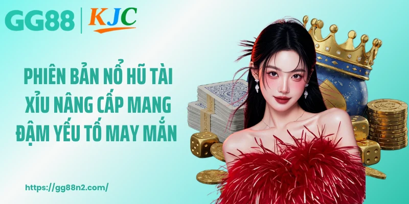 Phiên bản nổ hũ tài xỉu nâng cấp mang đậm yếu tố may mắn