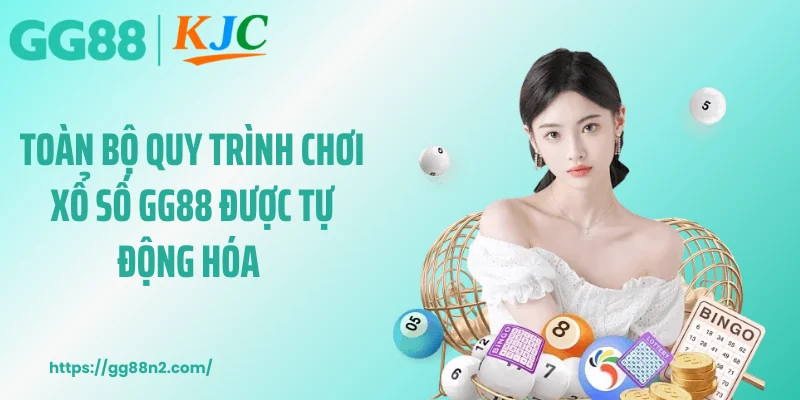 Toàn bộ quy trình chơi xổ số GG88 được tự động hóa