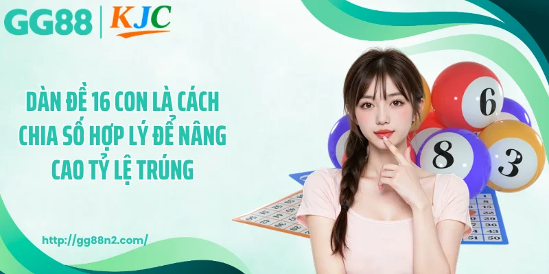 Dàn đề 16 con là cách chia số hợp lý để nâng cao tỷ lệ trúng